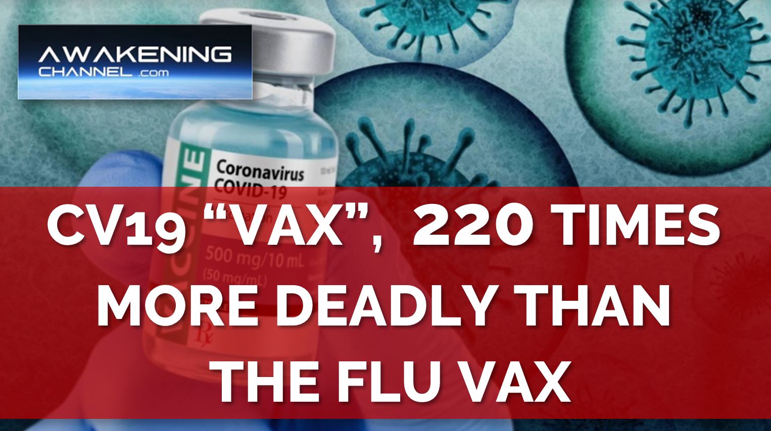 CONFIRMED: THE CV19 “VAX”,  220 TIMES MORE DEADLY THAN THE FLU VAX